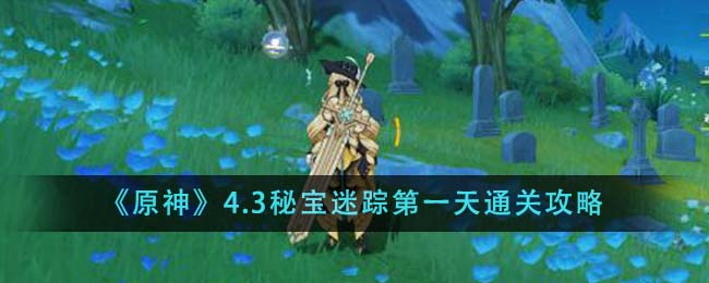 4.3秘宝迷踪首日攻略揭秘