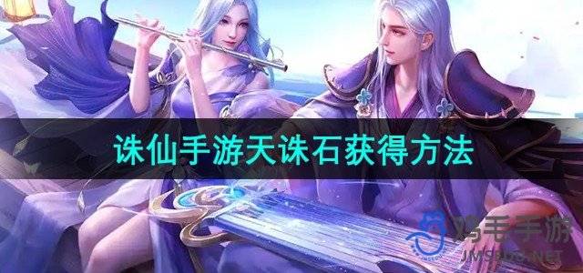 《诛仙手游》天诛石获取攻略一览